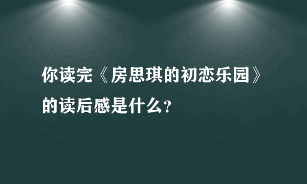 你读完《房思琪的初恋乐园》的读后感是什么？