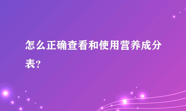 怎么正确查看和使用营养成分表？