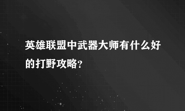 英雄联盟中武器大师有什么好的打野攻略？