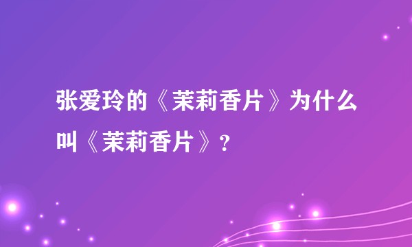 张爱玲的《茉莉香片》为什么叫《茉莉香片》？
