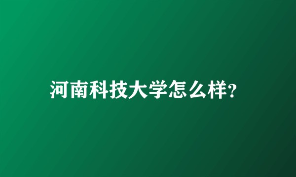 河南科技大学怎么样？