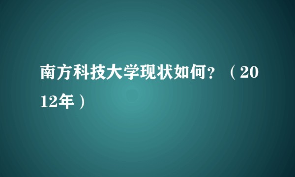 南方科技大学现状如何？（2012年）