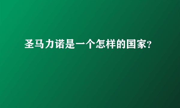 圣马力诺是一个怎样的国家？