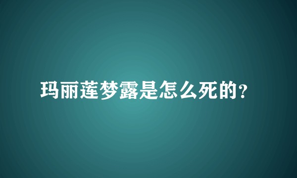 玛丽莲梦露是怎么死的？