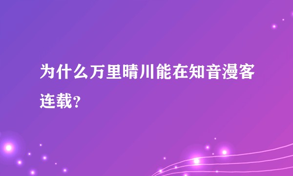 为什么万里晴川能在知音漫客连载?