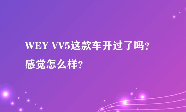 WEY VV5这款车开过了吗？感觉怎么样？
