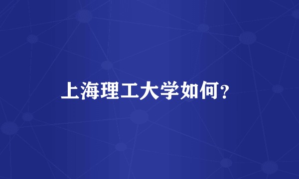 上海理工大学如何？