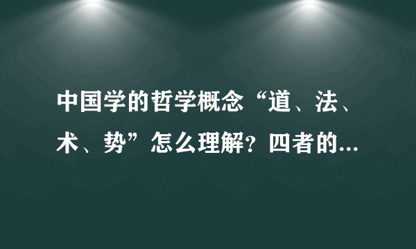 中国学的哲学概念“道、法、术、势”怎么理解？四者的内在逻辑是什么？另可加一个“器”（系统）来一起分析