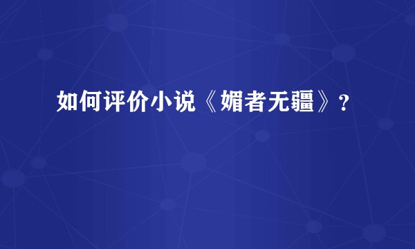 如何评价小说《媚者无疆》？