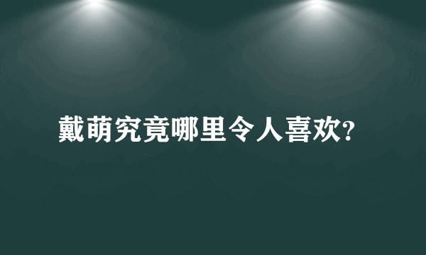 戴萌究竟哪里令人喜欢？