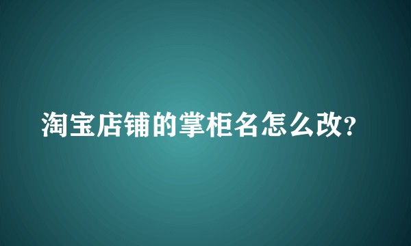 淘宝店铺的掌柜名怎么改？