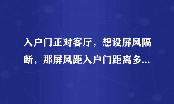 入户门正对客厅，想设屏风隔断，那屏风距入户门距离多少为宜？