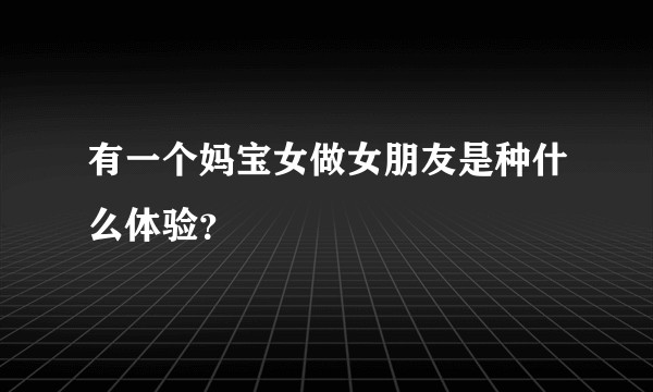 有一个妈宝女做女朋友是种什么体验？
