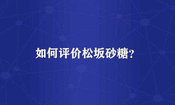 如何评价松坂砂糖？