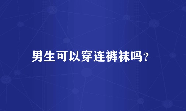 男生可以穿连裤袜吗？