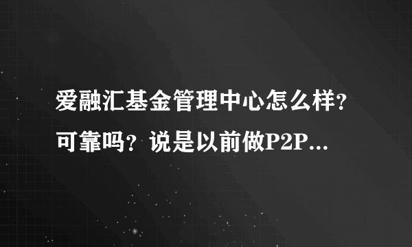爱融汇基金管理中心怎么样？可靠吗？说是以前做P2P的，现在做汽车收益转让。？