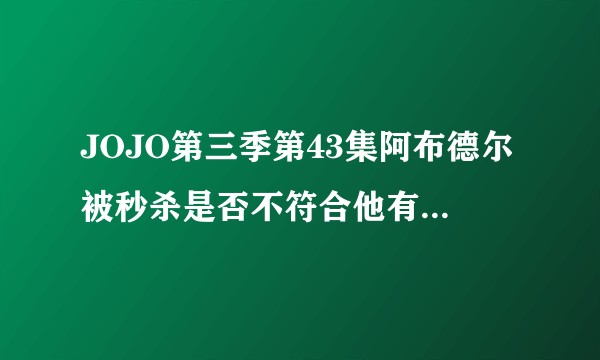 JOJO第三季第43集阿布德尔被秒杀是否不符合他有远见的人设？
