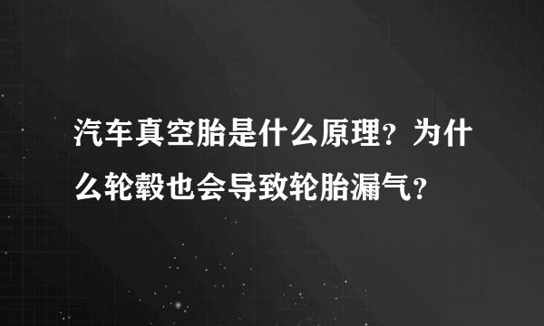 汽车真空胎是什么原理？为什么轮毂也会导致轮胎漏气？