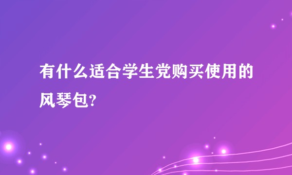 有什么适合学生党购买使用的风琴包?