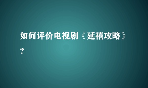 如何评价电视剧《延禧攻略》？