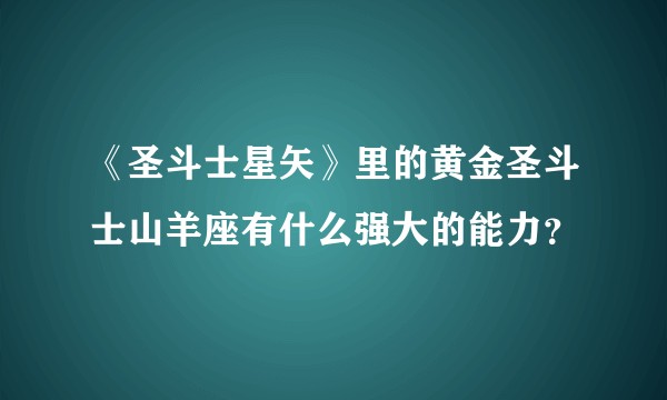 《圣斗士星矢》里的黄金圣斗士山羊座有什么强大的能力？