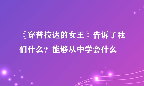 《穿普拉达的女王》告诉了我们什么？能够从中学会什么