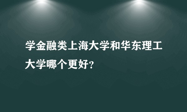 学金融类上海大学和华东理工大学哪个更好？
