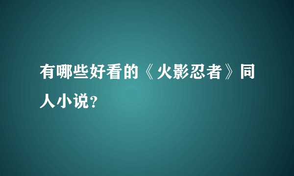有哪些好看的《火影忍者》同人小说？