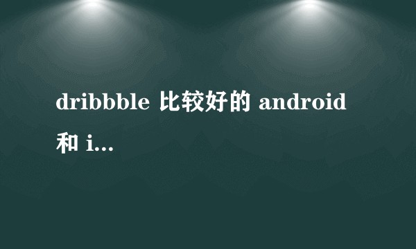 dribbble 比较好的 android 和 ios 客户端推荐？