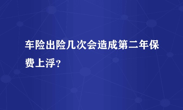 车险出险几次会造成第二年保费上浮？