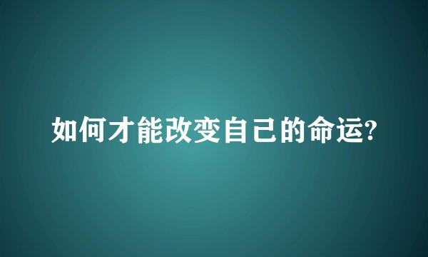 如何才能改变自己的命运?