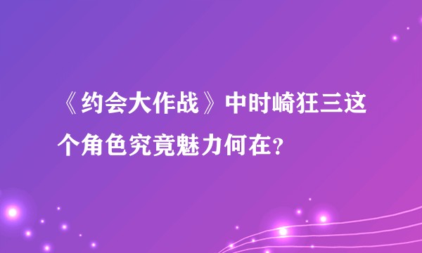 《约会大作战》中时崎狂三这个角色究竟魅力何在？