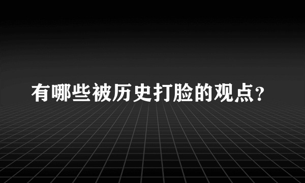 有哪些被历史打脸的观点？
