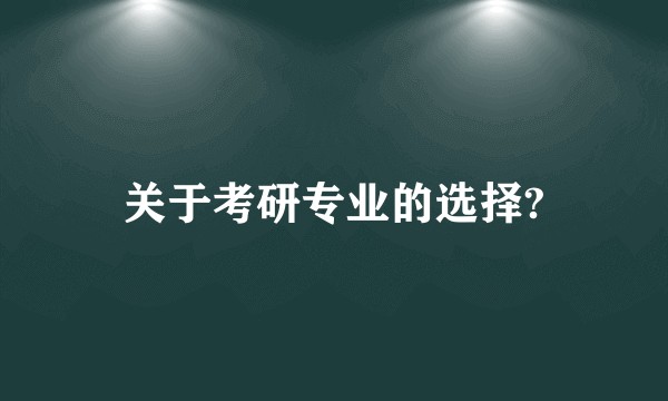 关于考研专业的选择?