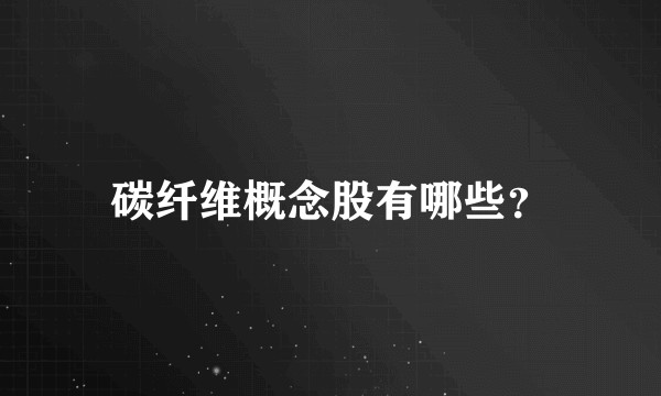 碳纤维概念股有哪些？