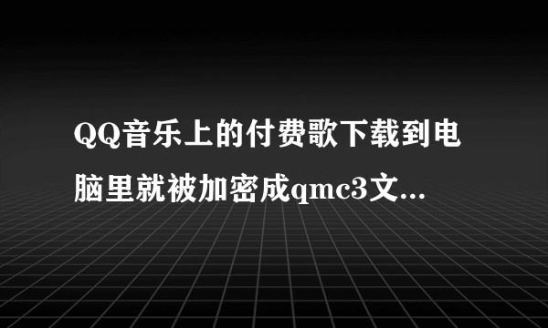 QQ音乐上的付费歌下载到电脑里就被加密成qmc3文件格式而不是mp3，没办法导入iPod，怎么办？