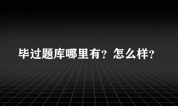毕过题库哪里有？怎么样？