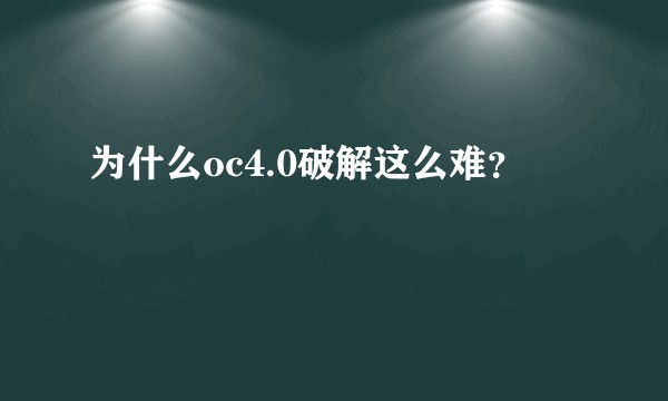 为什么oc4.0破解这么难?