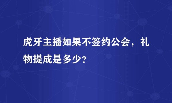 虎牙主播如果不签约公会，礼物提成是多少？