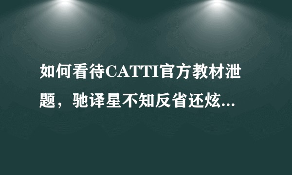 如何看待CATTI官方教材泄题，驰译星不知反省还炫耀的行为？