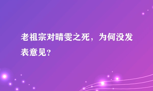 老祖宗对晴雯之死，为何没发表意见？
