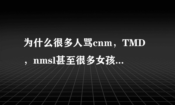 为什么很多人骂cnm，TMD，nmsl甚至很多女孩子都是这样但是没有人说nbsl，不觉得性别歧视吗？
