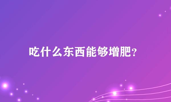 吃什么东西能够增肥？
