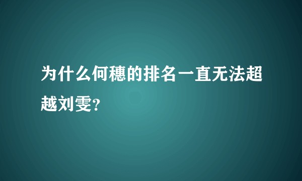 为什么何穗的排名一直无法超越刘雯？