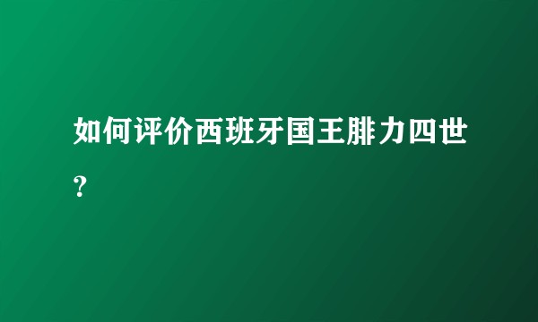 如何评价西班牙国王腓力四世？