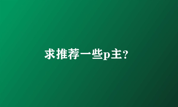 求推荐一些p主？