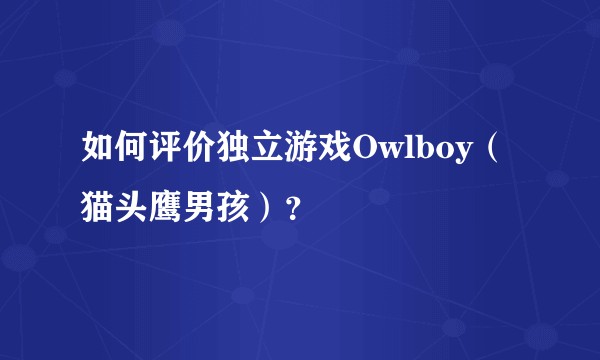 如何评价独立游戏Owlboy（猫头鹰男孩）？