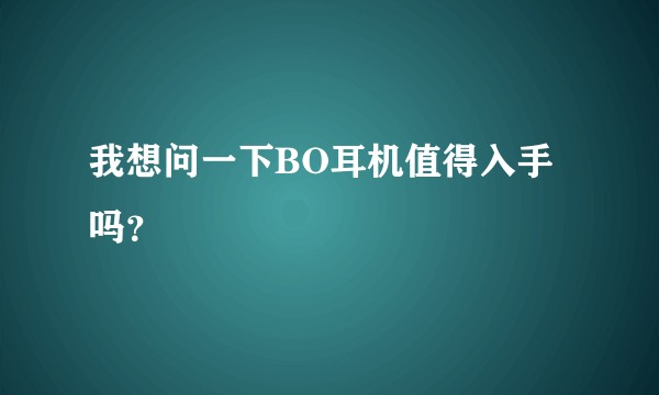 我想问一下BO耳机值得入手吗？