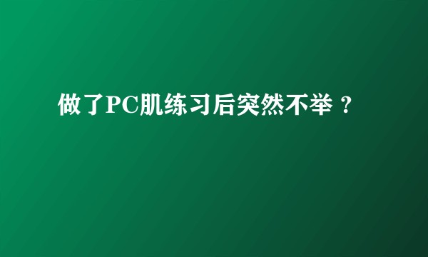 做了PC肌练习后突然不举 ?
