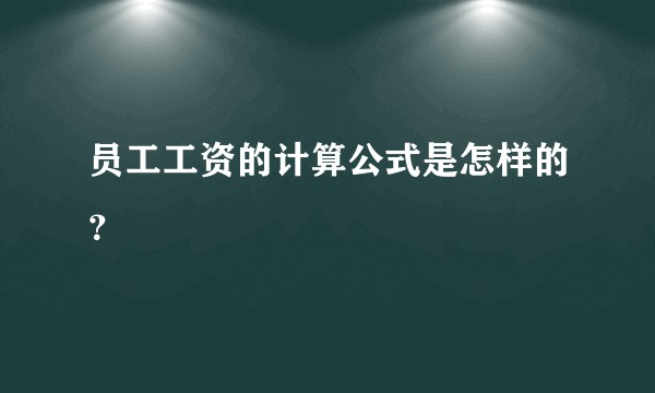 员工工资的计算公式是怎样的？